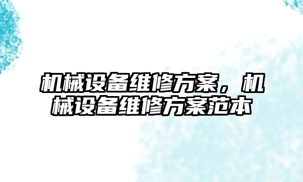 機械設備維修方案，機械設備維修方案范本