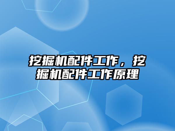 挖掘機配件工作，挖掘機配件工作原理