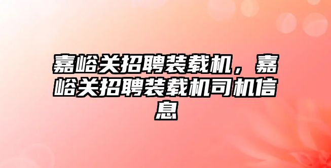 嘉峪關招聘裝載機，嘉峪關招聘裝載機司機信息