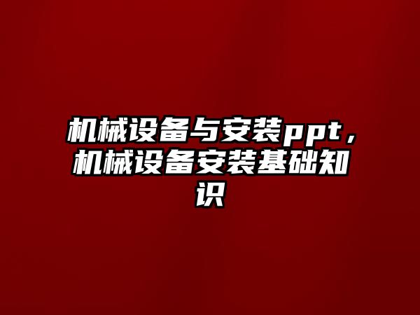 機械設備與安裝ppt，機械設備安裝基礎知識