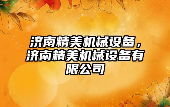 濟南精美機械設(shè)備，濟南精美機械設(shè)備有限公司