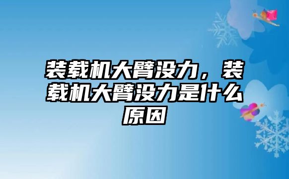 裝載機(jī)大臂沒(méi)力，裝載機(jī)大臂沒(méi)力是什么原因