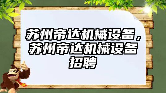 蘇州帝達機械設備，蘇州帝達機械設備招聘