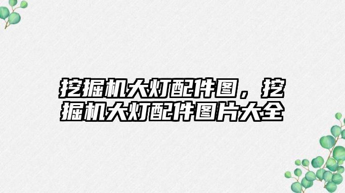 挖掘機大燈配件圖，挖掘機大燈配件圖片大全