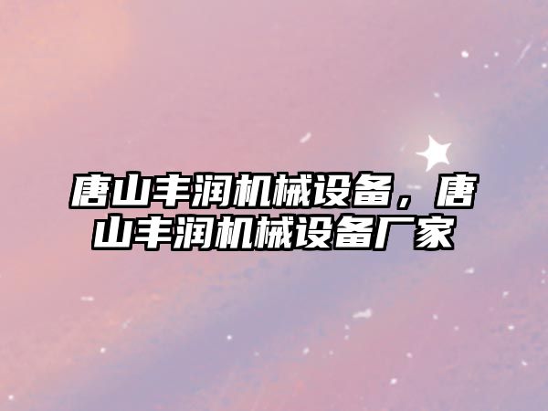 唐山豐潤機械設備，唐山豐潤機械設備廠家