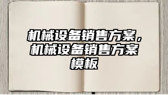 機械設備銷售方案，機械設備銷售方案模板