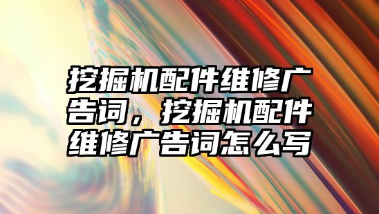 挖掘機配件維修廣告詞，挖掘機配件維修廣告詞怎么寫