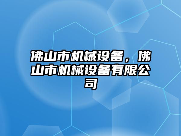 佛山市機械設備，佛山市機械設備有限公司