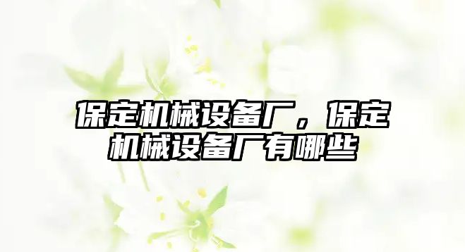 保定機械設備廠，保定機械設備廠有哪些