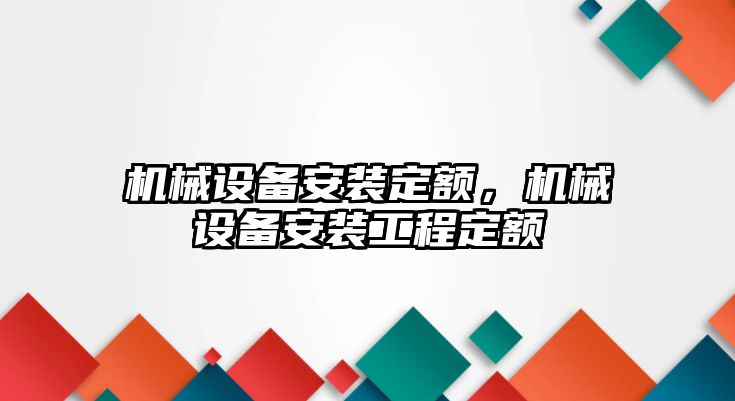 機械設備安裝定額，機械設備安裝工程定額