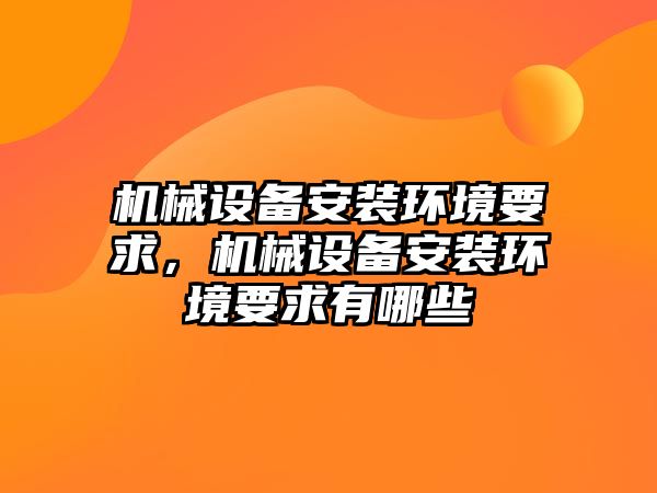 機械設備安裝環境要求，機械設備安裝環境要求有哪些