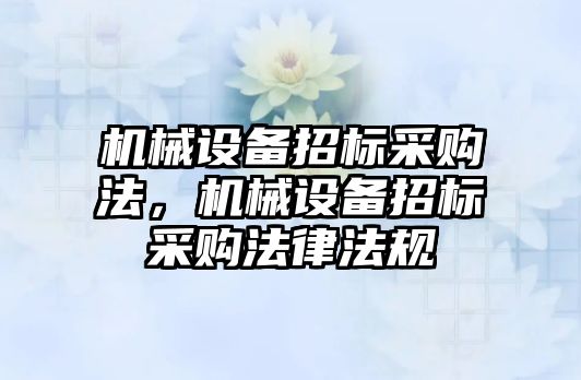 機械設備招標采購法，機械設備招標采購法律法規