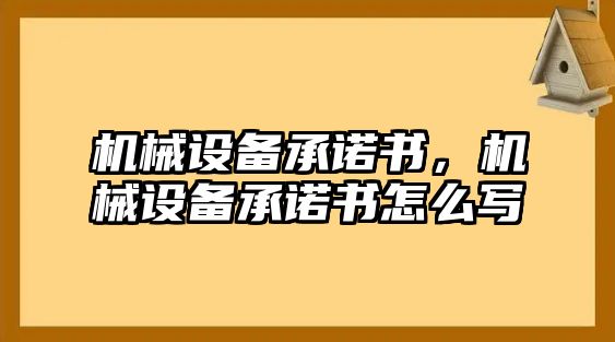 機械設(shè)備承諾書，機械設(shè)備承諾書怎么寫