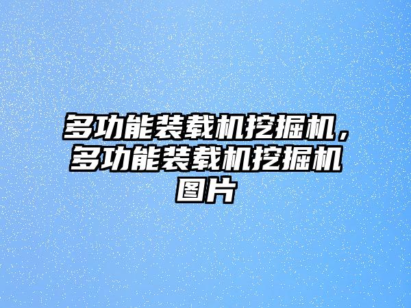 多功能裝載機挖掘機，多功能裝載機挖掘機圖片