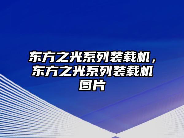 東方之光系列裝載機(jī)，東方之光系列裝載機(jī)圖片