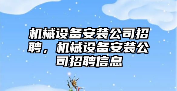 機械設備安裝公司招聘，機械設備安裝公司招聘信息