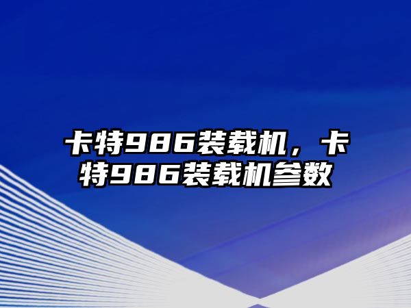 卡特986裝載機，卡特986裝載機參數(shù)