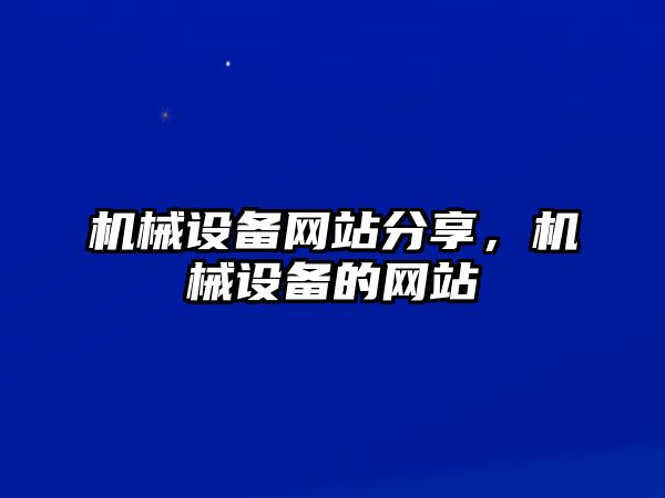 機(jī)械設(shè)備網(wǎng)站分享，機(jī)械設(shè)備的網(wǎng)站