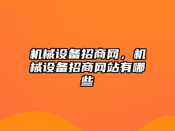 機械設備招商網，機械設備招商網站有哪些