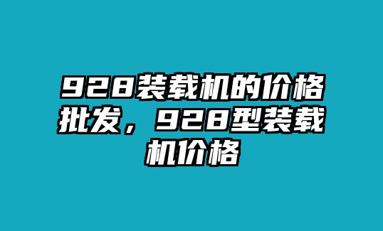 928裝載機(jī)的價格批發(fā)，928型裝載機(jī)價格