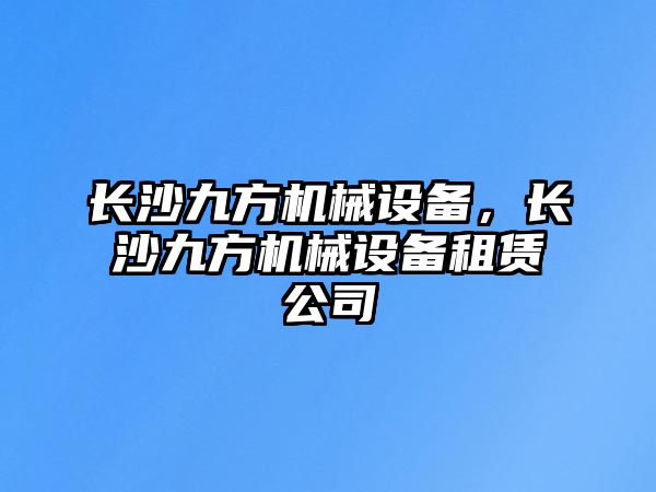 長沙九方機械設備，長沙九方機械設備租賃公司