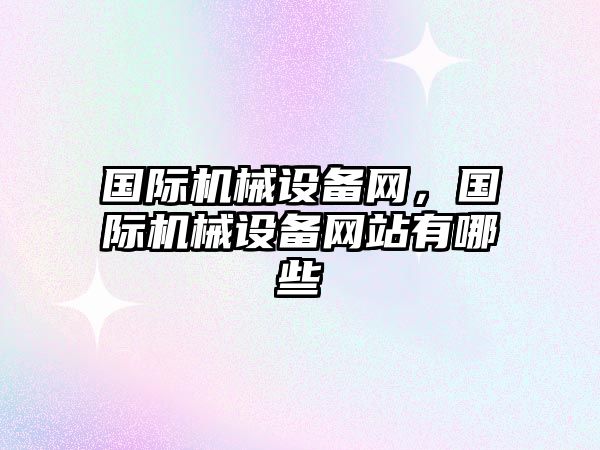 國際機械設備網，國際機械設備網站有哪些