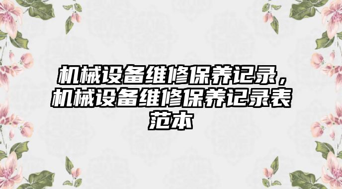 機械設備維修保養記錄，機械設備維修保養記錄表范本