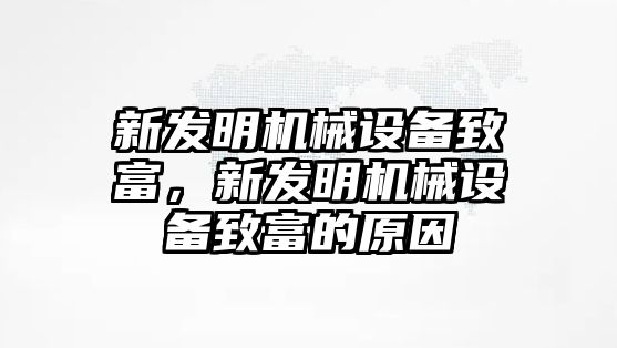 新發(fā)明機(jī)械設(shè)備致富，新發(fā)明機(jī)械設(shè)備致富的原因