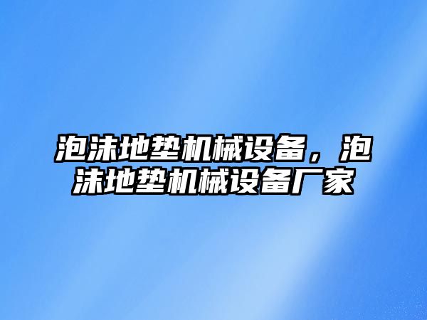 泡沫地墊機械設備，泡沫地墊機械設備廠家