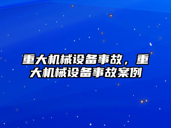 重大機械設備事故，重大機械設備事故案例