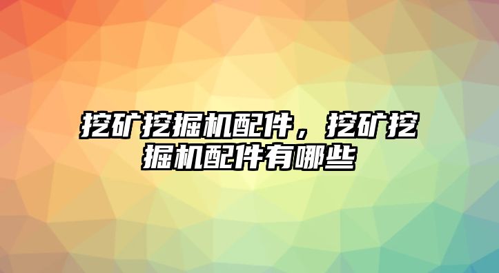 挖礦挖掘機配件，挖礦挖掘機配件有哪些