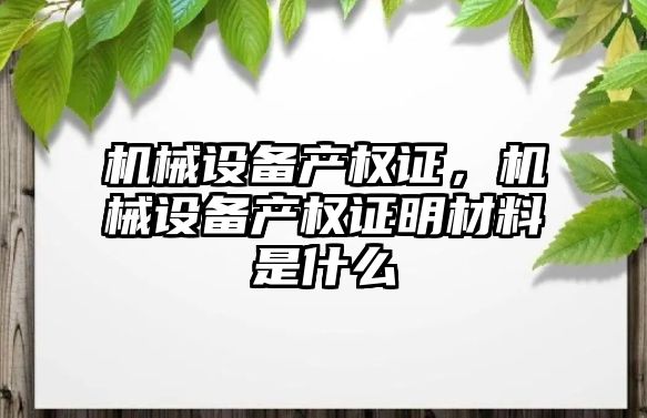 機械設備產權證，機械設備產權證明材料是什么