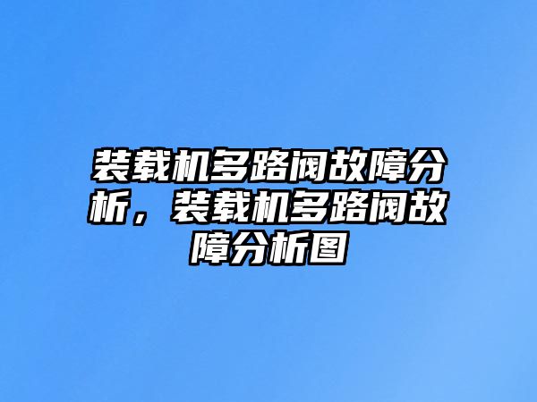 裝載機多路閥故障分析，裝載機多路閥故障分析圖