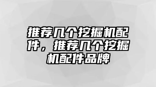 推薦幾個挖掘機配件，推薦幾個挖掘機配件品牌