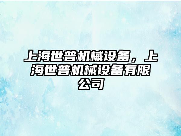 上海世普機械設備，上海世普機械設備有限公司