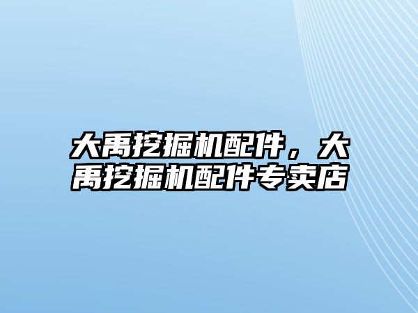 大禹挖掘機配件，大禹挖掘機配件專賣店