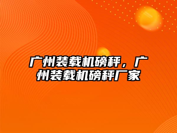 廣州裝載機磅秤，廣州裝載機磅秤廠家