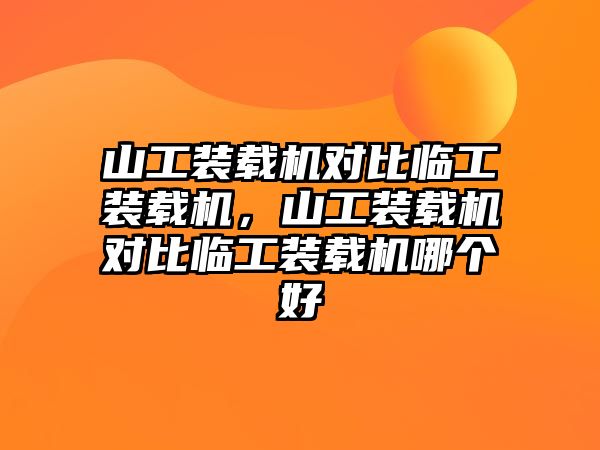 山工裝載機對比臨工裝載機，山工裝載機對比臨工裝載機哪個好