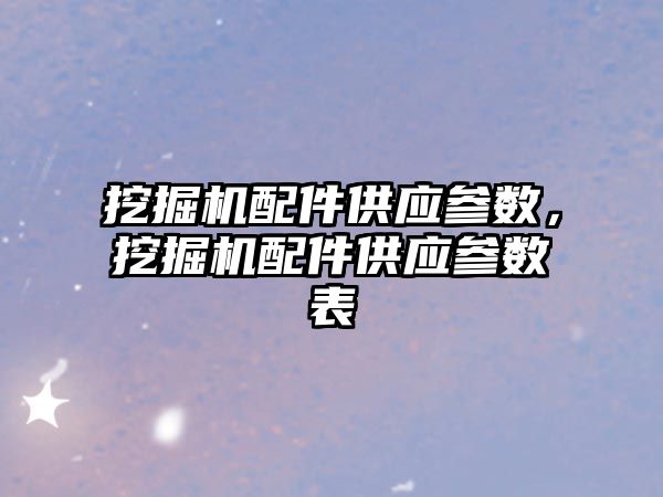 挖掘機配件供應參數，挖掘機配件供應參數表