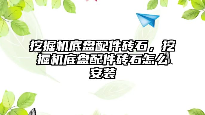 挖掘機底盤配件磚石，挖掘機底盤配件磚石怎么安裝