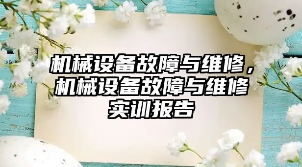 機械設(shè)備故障與維修，機械設(shè)備故障與維修實訓報告