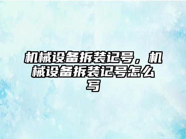 機械設備拆裝記號，機械設備拆裝記號怎么寫