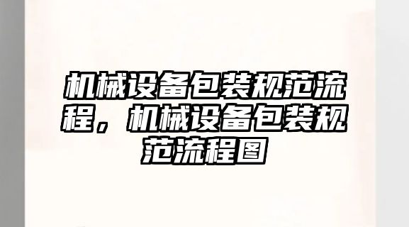 機械設備包裝規范流程，機械設備包裝規范流程圖