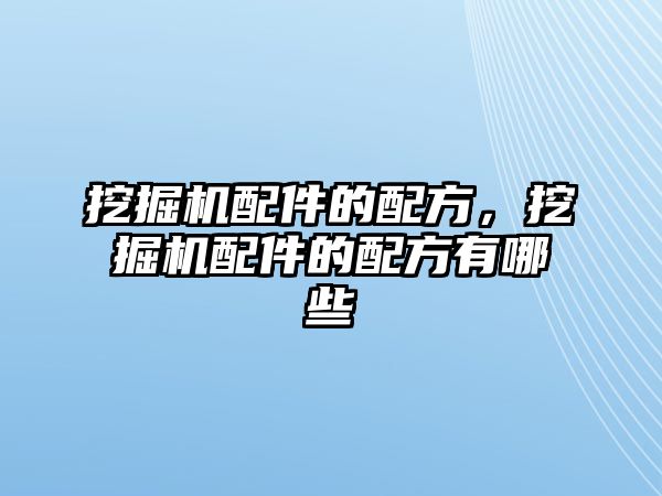 挖掘機配件的配方，挖掘機配件的配方有哪些