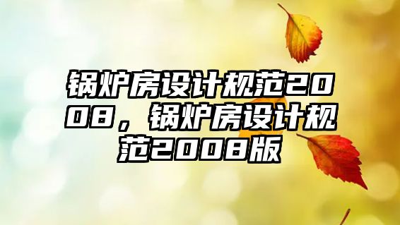 鍋爐房設計規范2008，鍋爐房設計規范2008版