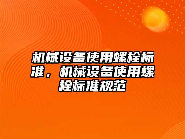 機械設備使用螺栓標準，機械設備使用螺栓標準規范