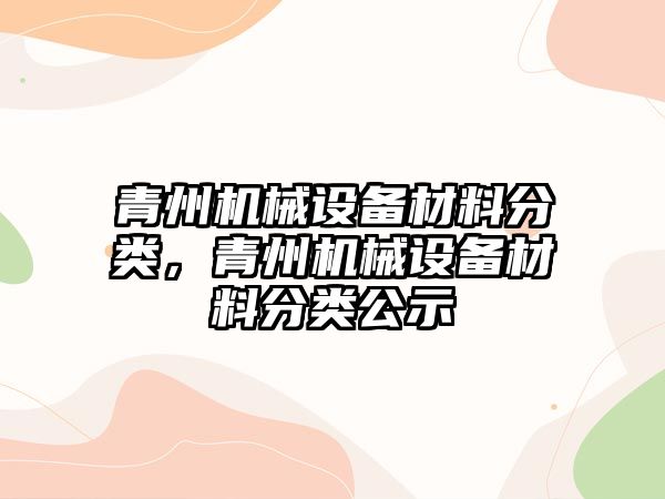 青州機械設備材料分類，青州機械設備材料分類公示