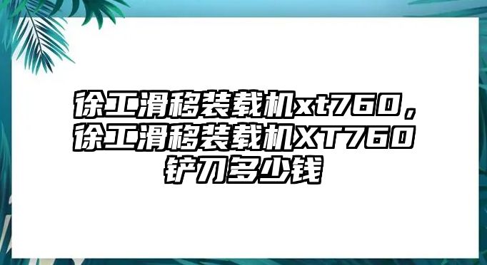 徐工滑移裝載機(jī)xt760，徐工滑移裝載機(jī)XT760鏟刀多少錢(qián)