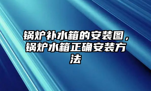 鍋爐補水箱的安裝圖，鍋爐水箱正確安裝方法