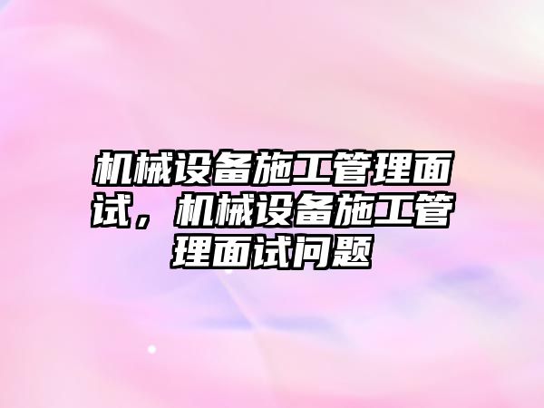 機械設備施工管理面試，機械設備施工管理面試問題